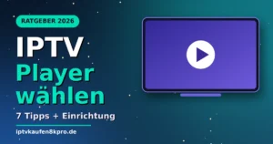IPTV Player richtig wählen: 7 Tipps und Einrichtung 2026