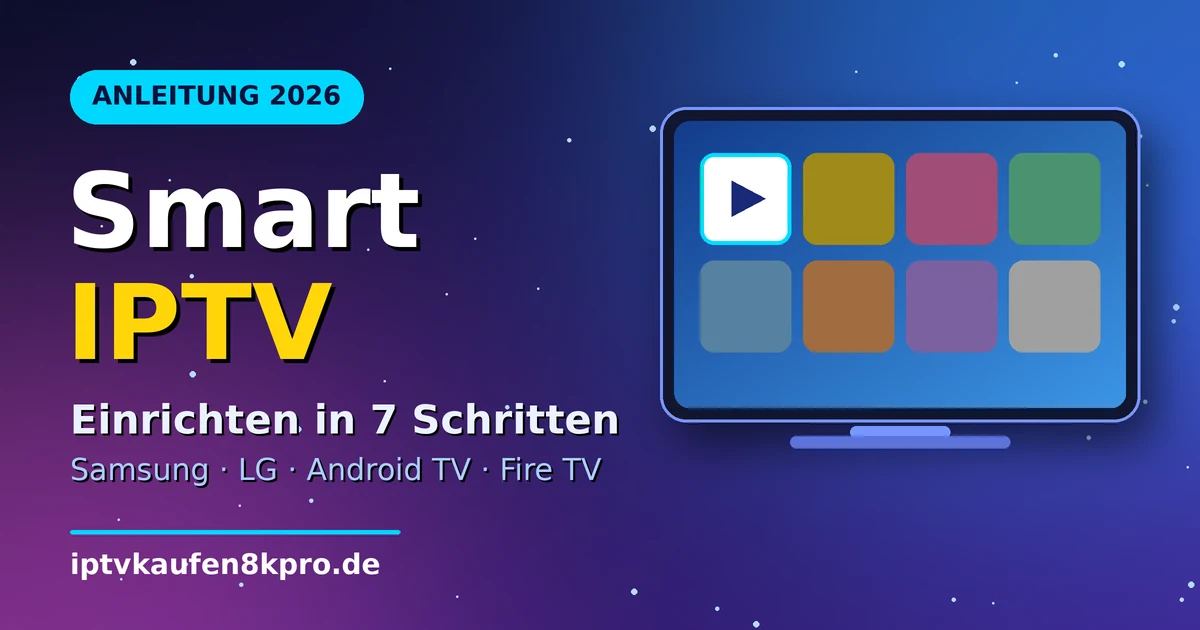 Smart IPTV einrichten – Anleitung in 7 Schritten für Samsung, LG, Android TV und Fire TV